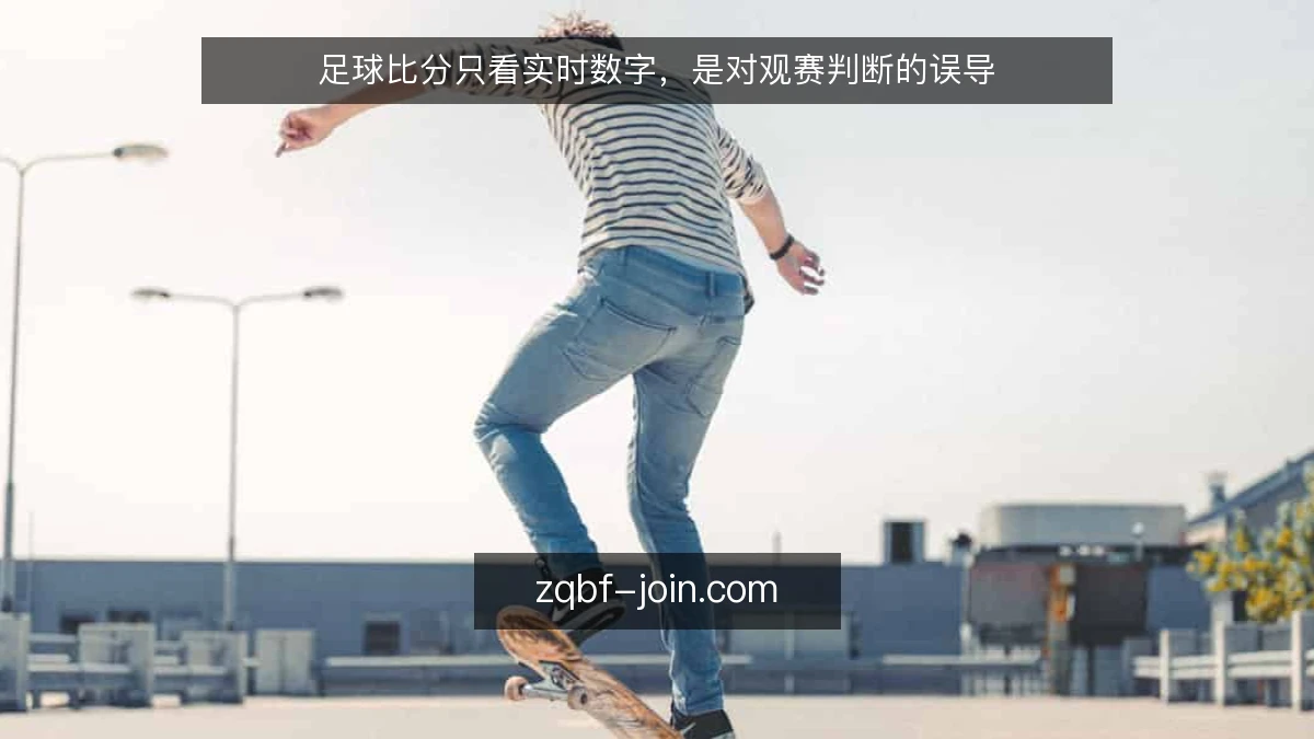 足球比分只看实时数字,是对观赛判断的误导