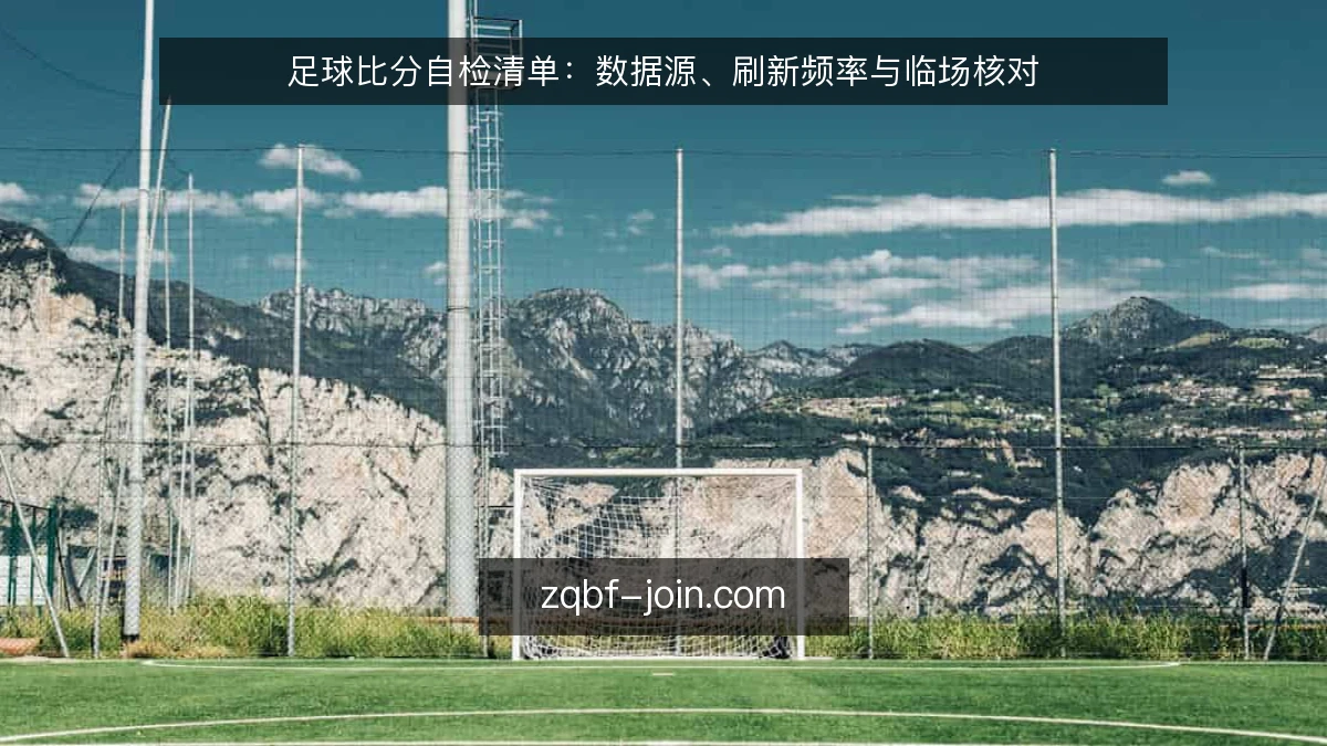足球比分自检清单:数据源、刷新频率与临场核对