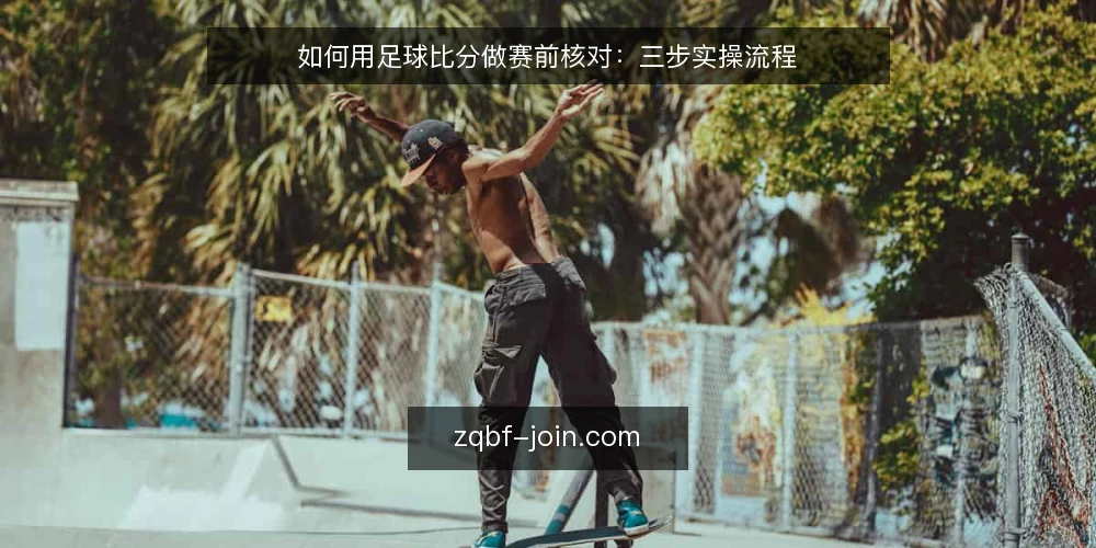 如何用足球比分做赛前核对:三步实操流程 — 准备:明确核对目标与所需输入 配图