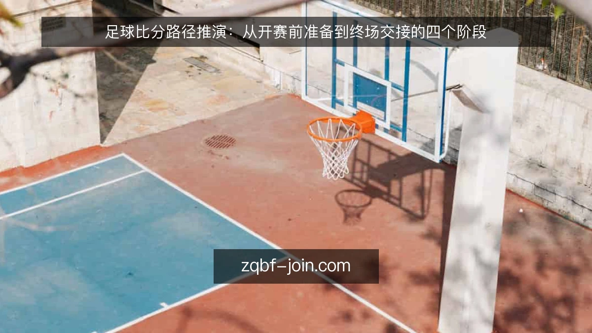 足球比分路径推演:从开赛前准备到终场交接的四个阶段